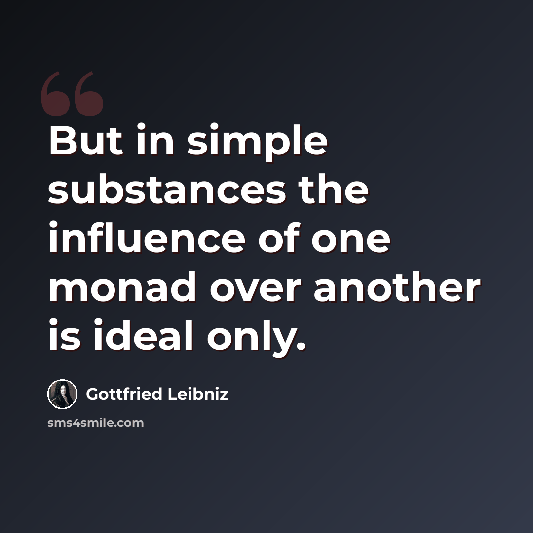 “But in simple substances the influence of one monad over another is ideal only.” quote by Gottfried Leibniz