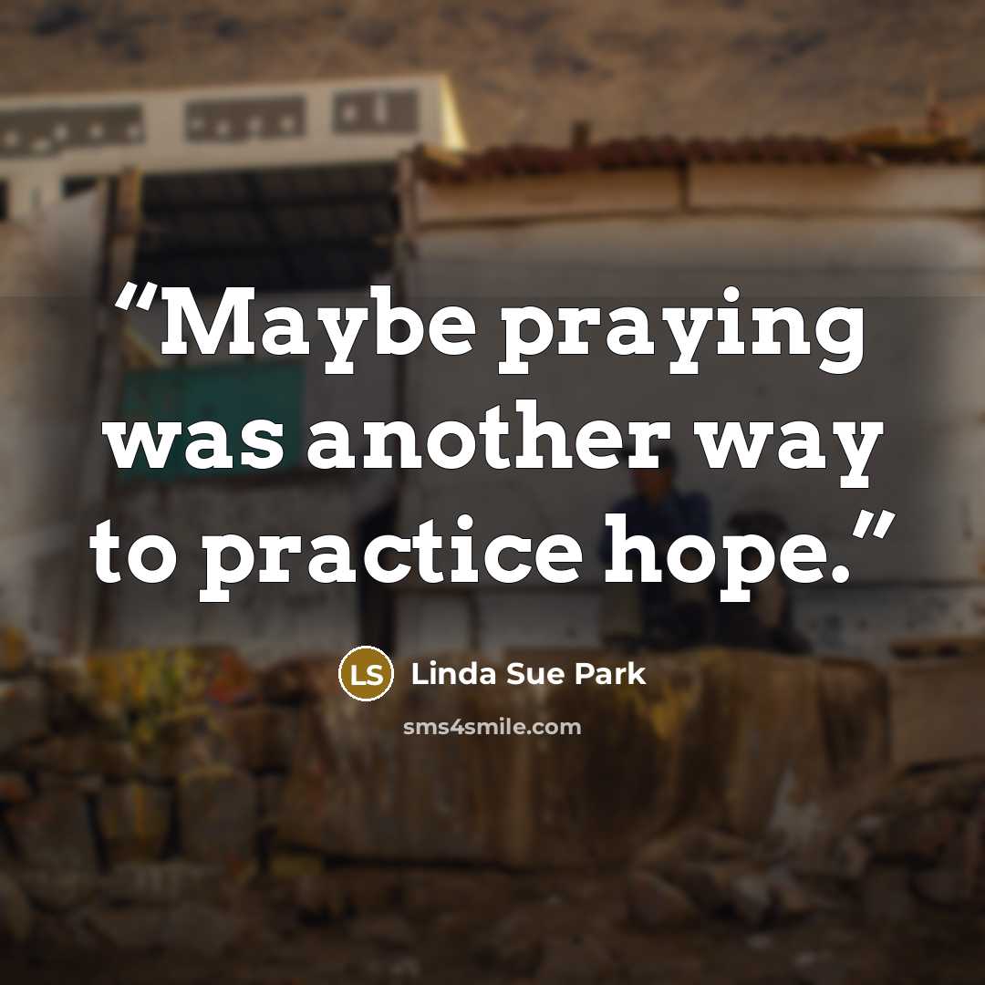 “Maybe praying was another way to practice hope.” quote by Linda Sue Park