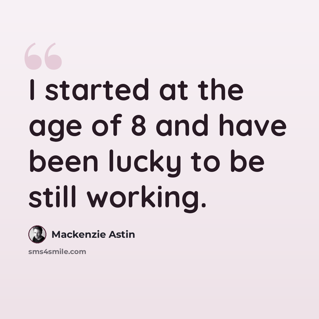 “I started at the age of 8 and have been lucky to be still working.” quote by Mackenzie Astin