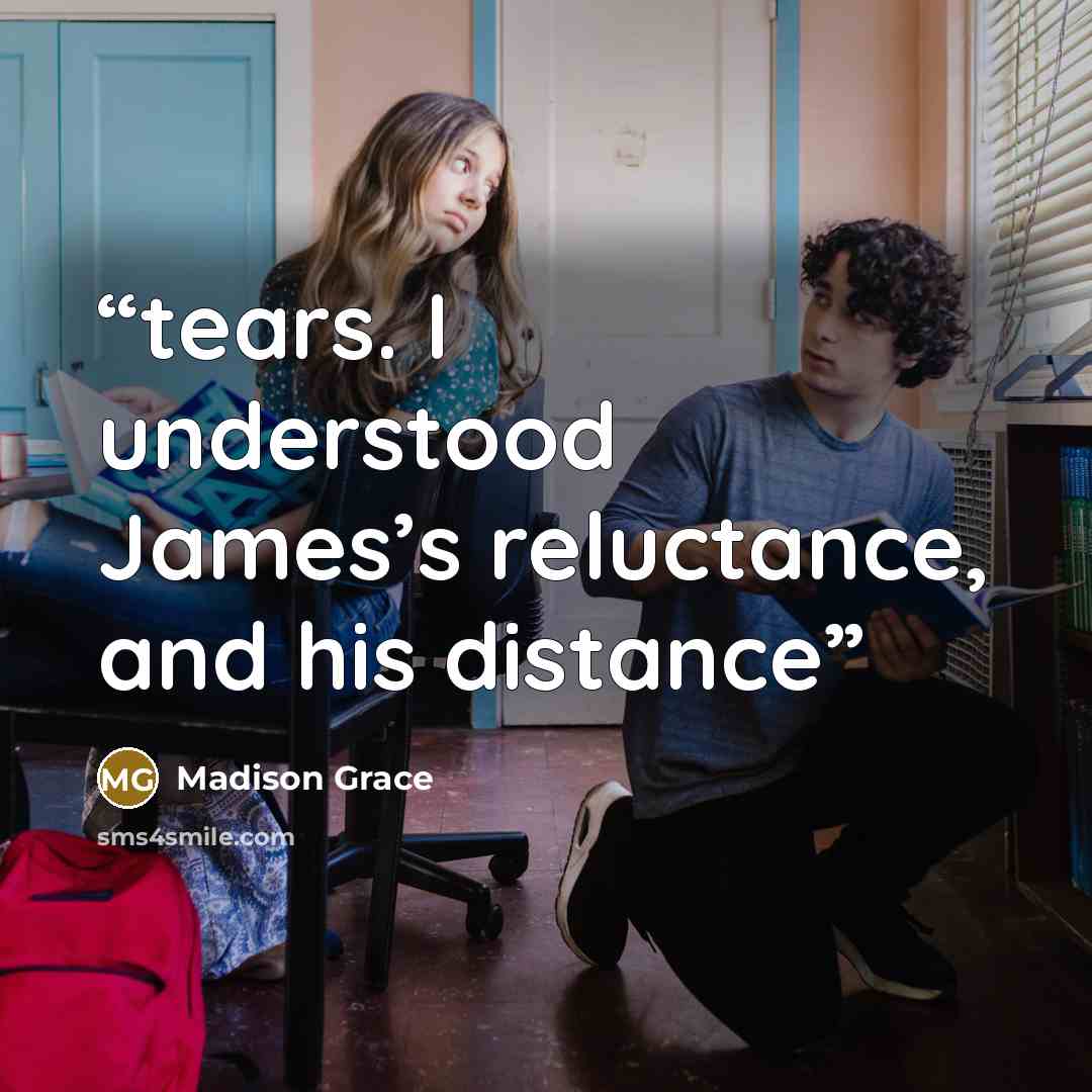 “tears. I understood James’s reluctance, and his distance” quote by Madison Grace