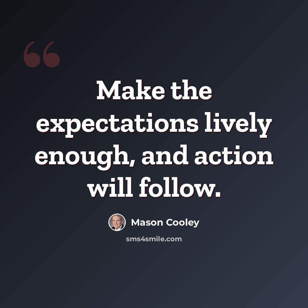 “Make the expectations lively enough, and action will follow.” quote by Mason Cooley
