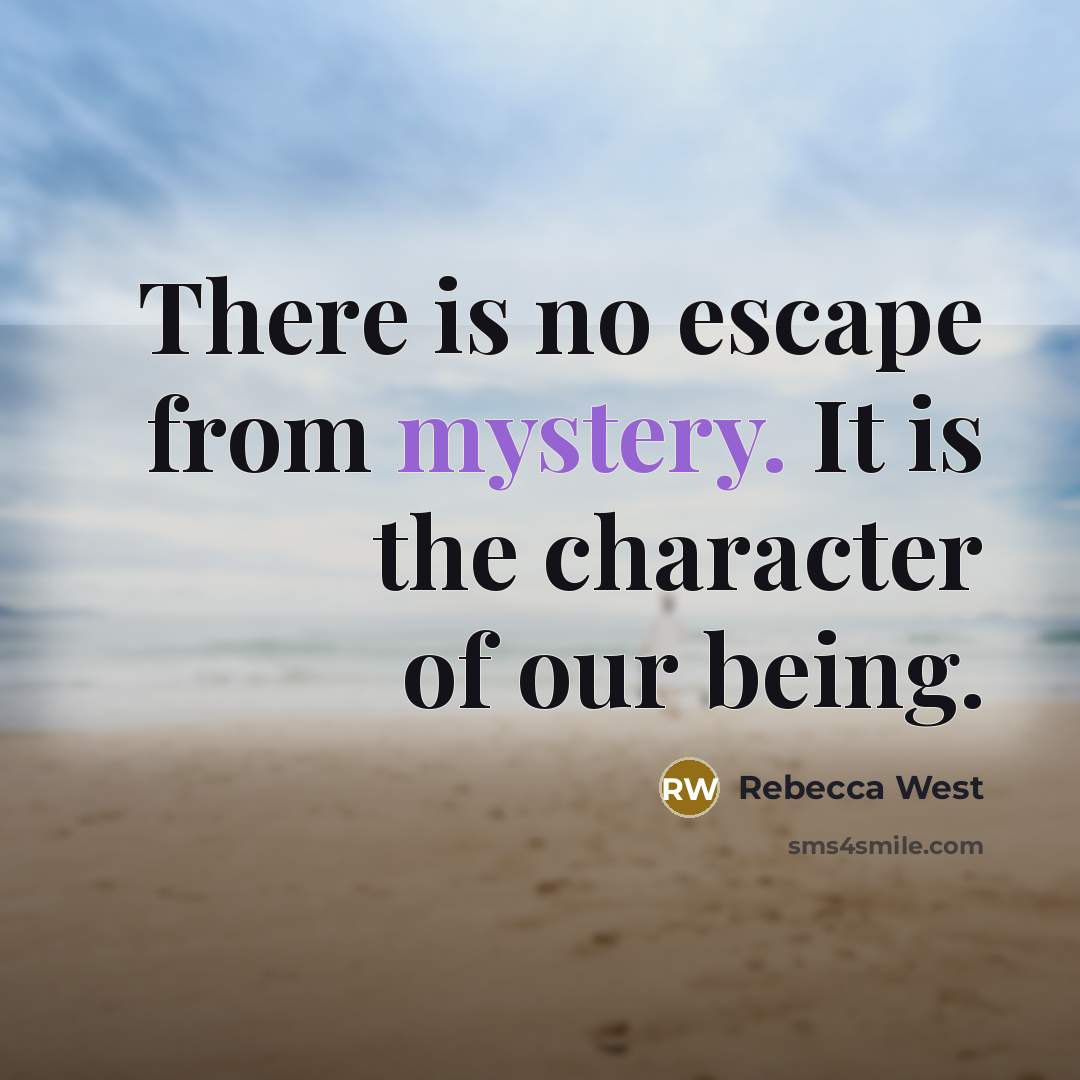 “There is no escape from mystery. It is the character of our being.” quote by Rebecca West