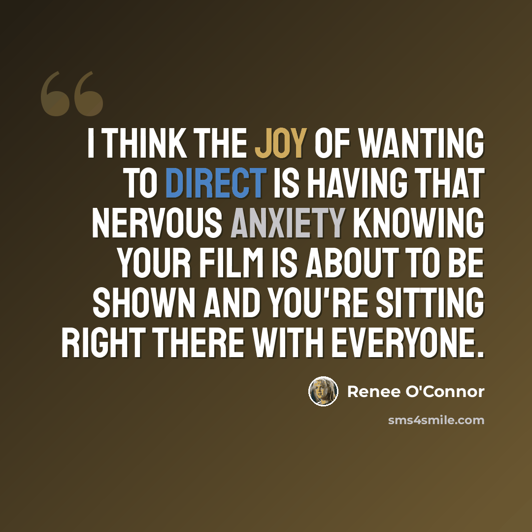 “I think the joy of wanting to direct is having that nervous anxiety knowing your film is about to be shown and you're sitting right there with everyone.” quote by Renee O'Connor