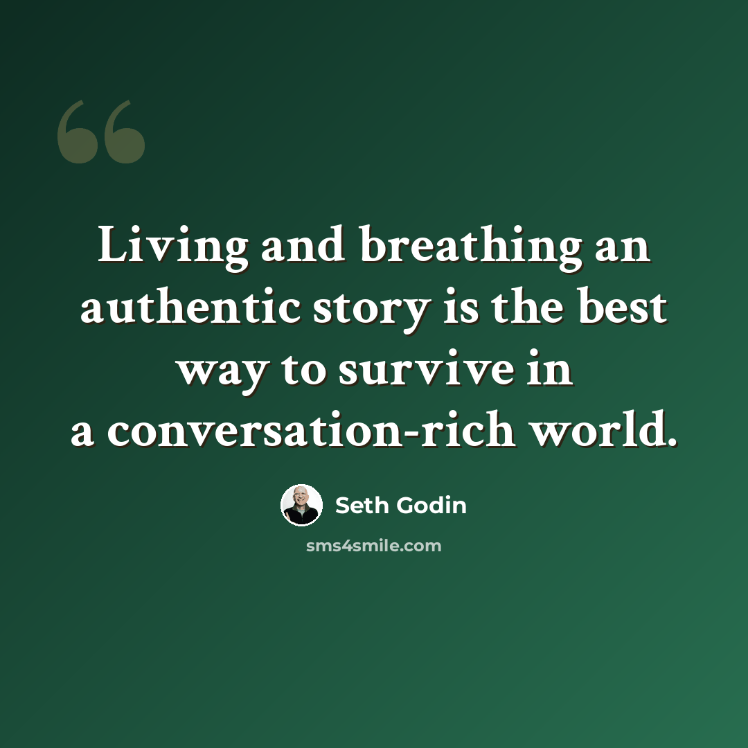 “Living and breathing an authentic story is the best way to survive in a conversation-rich world.” quote by Seth Godin