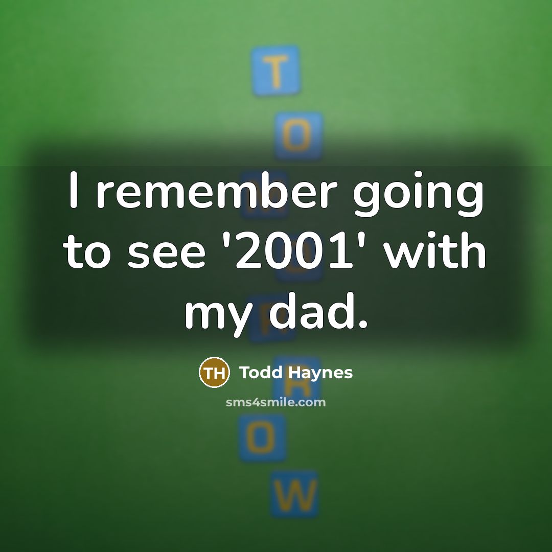 “I remember going to see '2001' with my dad.” quote by Todd Haynes