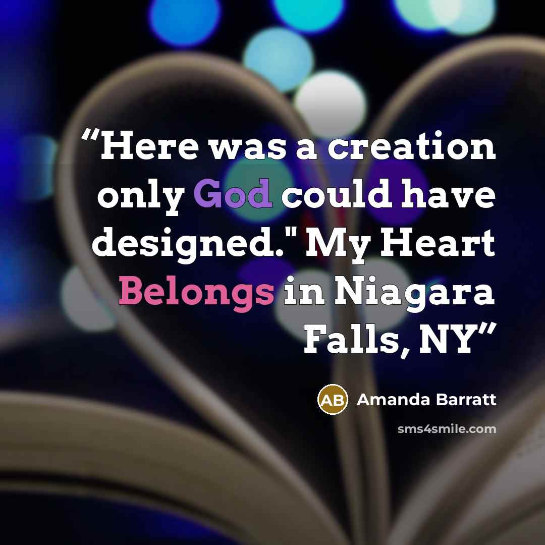 “Here was a creation only God could have designed." My Heart Belongs in Niagara Falls, NY” quote by Amanda Barratt