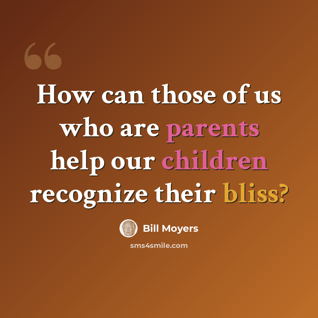“How can those of us who are parents help our children recognize their bliss?” quote by Bill Moyers