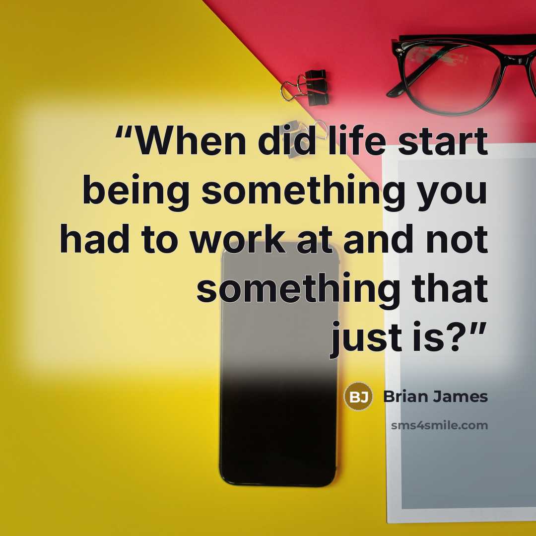 “When did life start being something you had to work at and not something that just is?” quote by Brian James