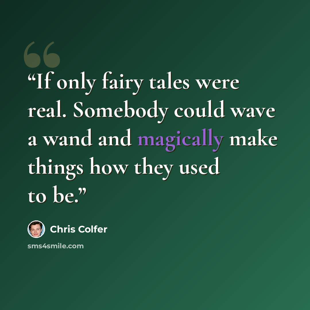 “If only fairy tales were real. Somebody could wave a wand and magically make things how they used to be.” quote by Chris Colfer