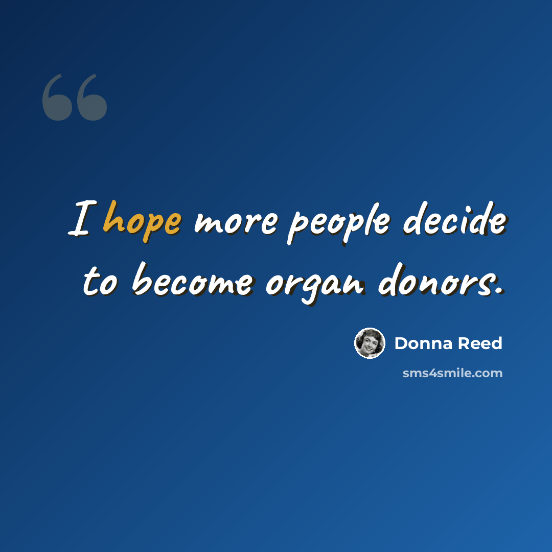 “I hope more people decide to become organ donors.” quote by Donna Reed