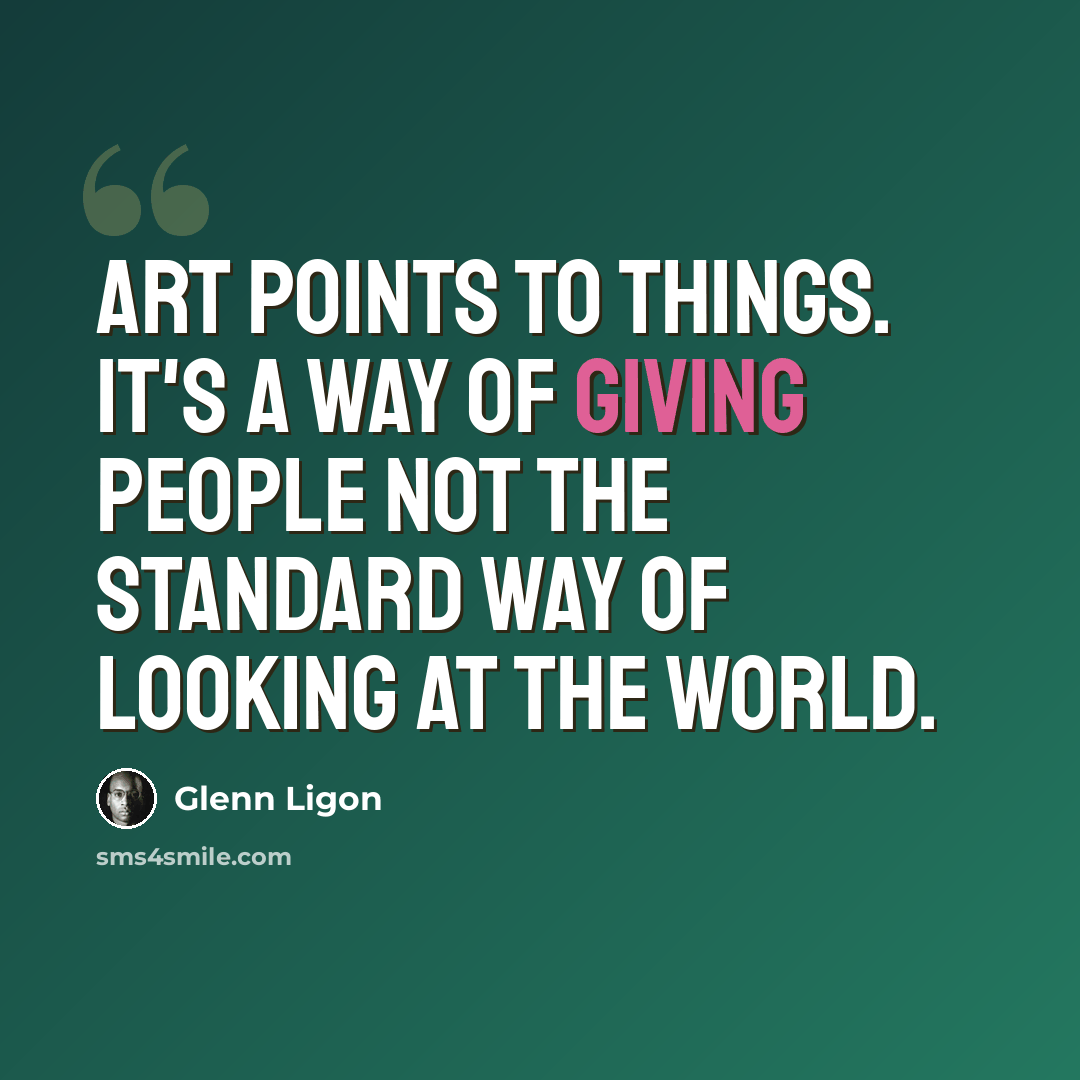 “Art points to things. It's a way of giving people not the standard way of looking at the world.” quote by Glenn Ligon