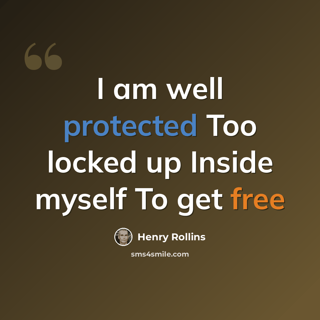 “I am well protected Too locked up Inside myself To get free” quote by Henry Rollins