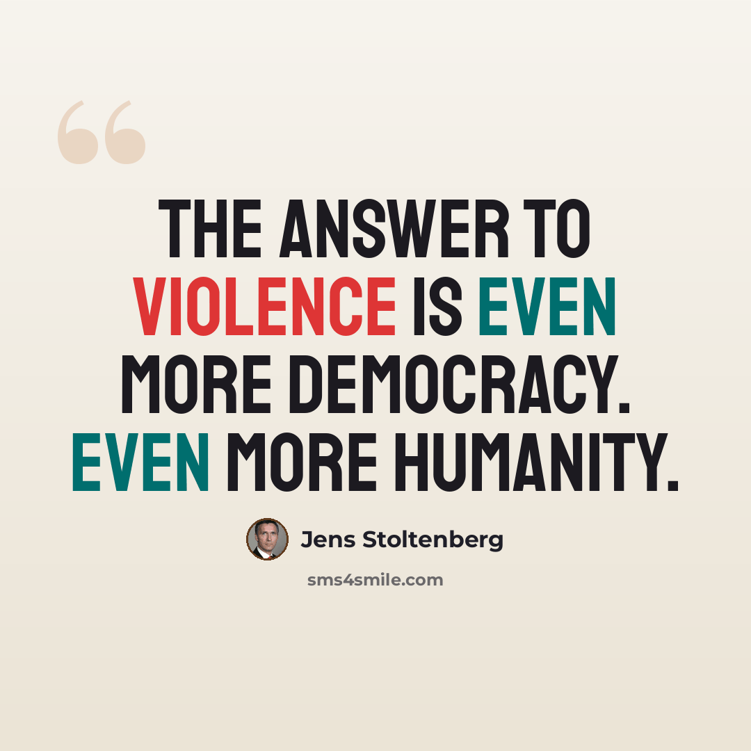 “The answer to violence is even more democracy. Even more humanity.” quote by Jens Stoltenberg
