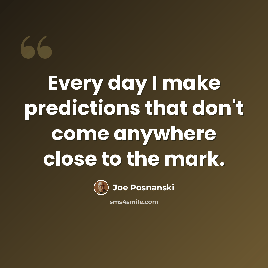 “Every day I make predictions that don't come anywhere close to the mark.” quote by Joe Posnanski