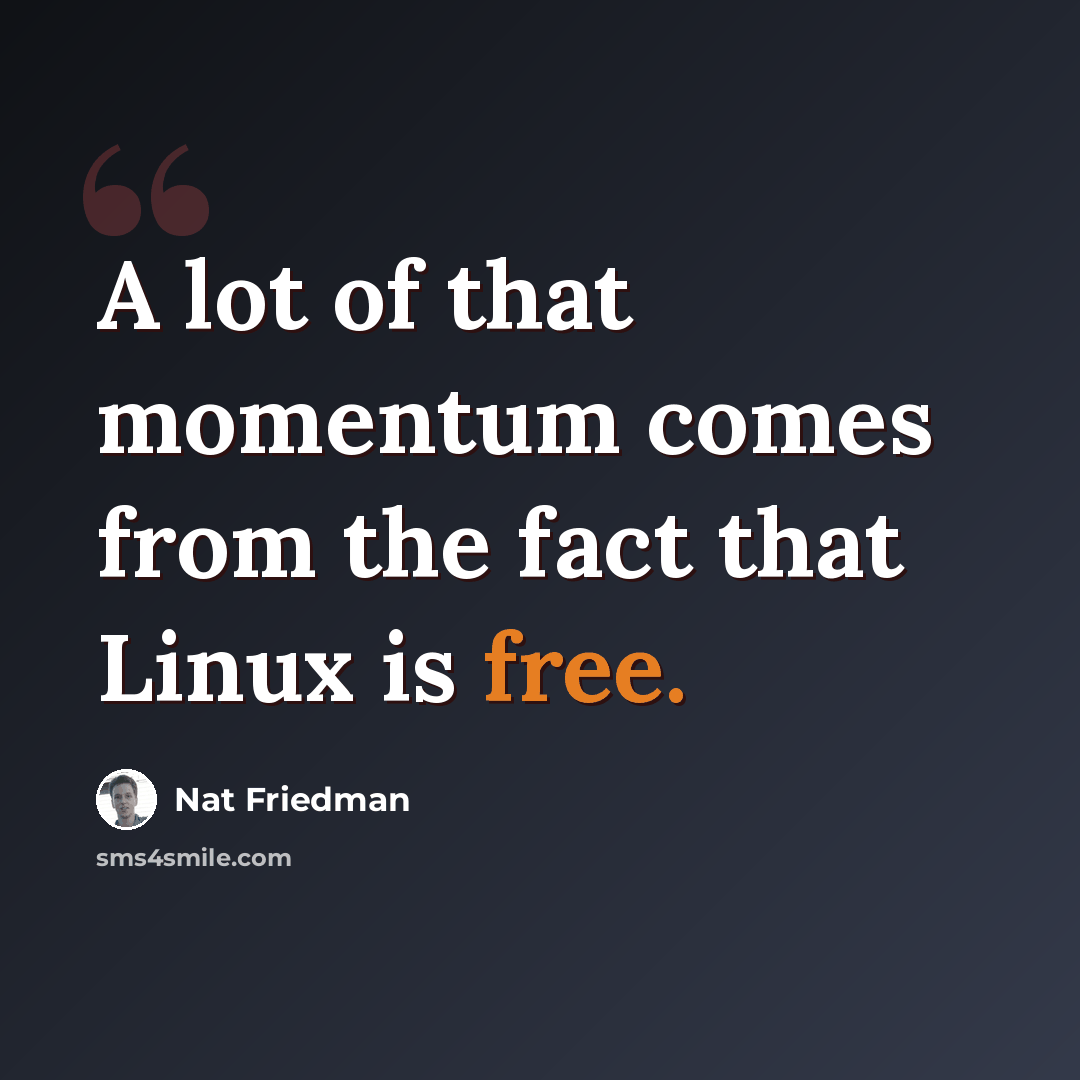 “A lot of that momentum comes from the fact that Linux is free.” quote by Nat Friedman