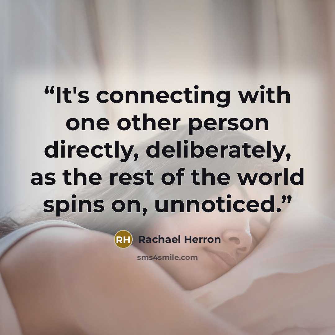 “It's connecting with one other person directly, deliberately, as the rest of the world spins on, unnoticed.” quote by Rachael Herron