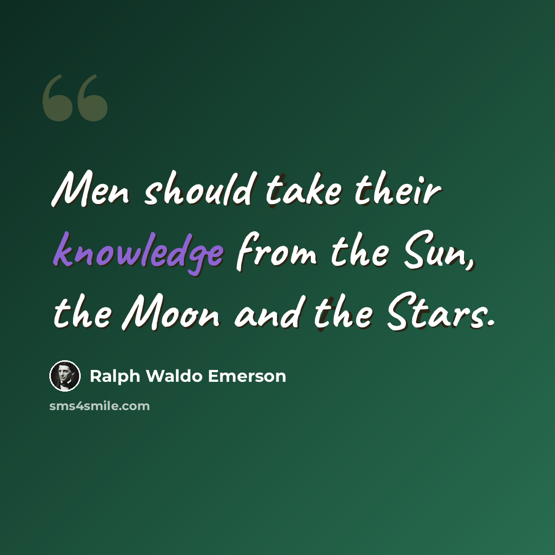 “Men should take their knowledge from the Sun, the Moon and the Stars.” quote by Ralph Waldo Emerson