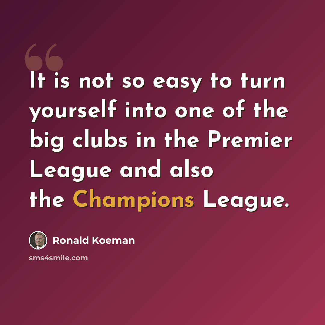 “It is not so easy to turn yourself into one of the big clubs in the Premier League and also the Champions League.” quote by Ronald Koeman