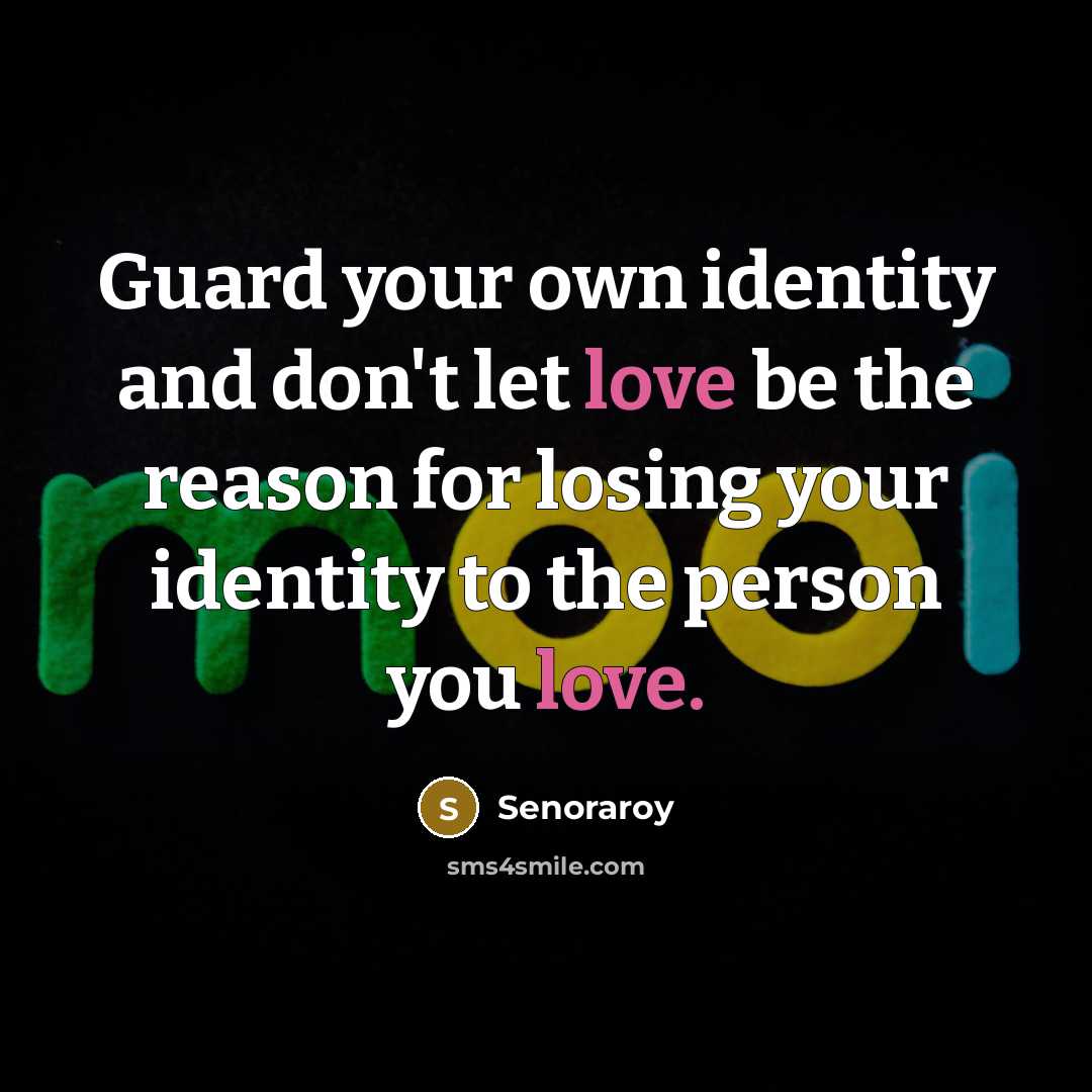 “Guard your own identity and don't let love be the reason for losing your identity to the person you love.” quote by Senoraroy
