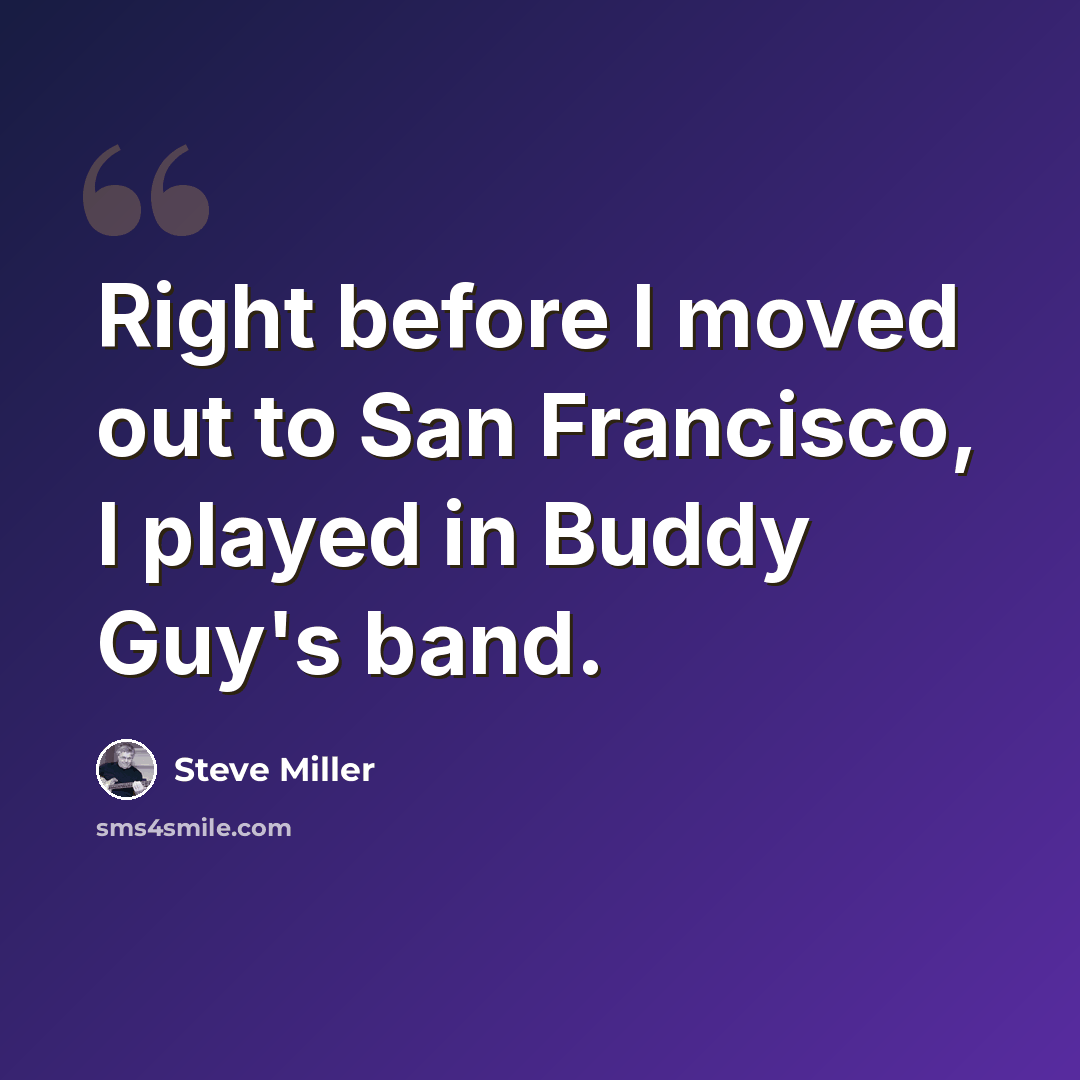 “Right before I moved out to San Francisco, I played in Buddy Guy's band.” quote by Steve Miller