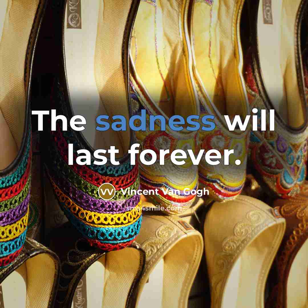 “The sadness will last forever.” quote by Vincent Van Gogh