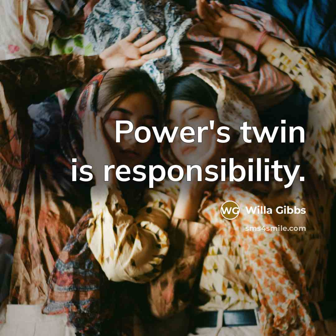“Power's twin is responsibility.” quote by Willa Gibbs