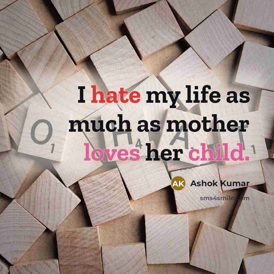 “I hate my life as much as mother loves her child.” quote by Ashok Kumar