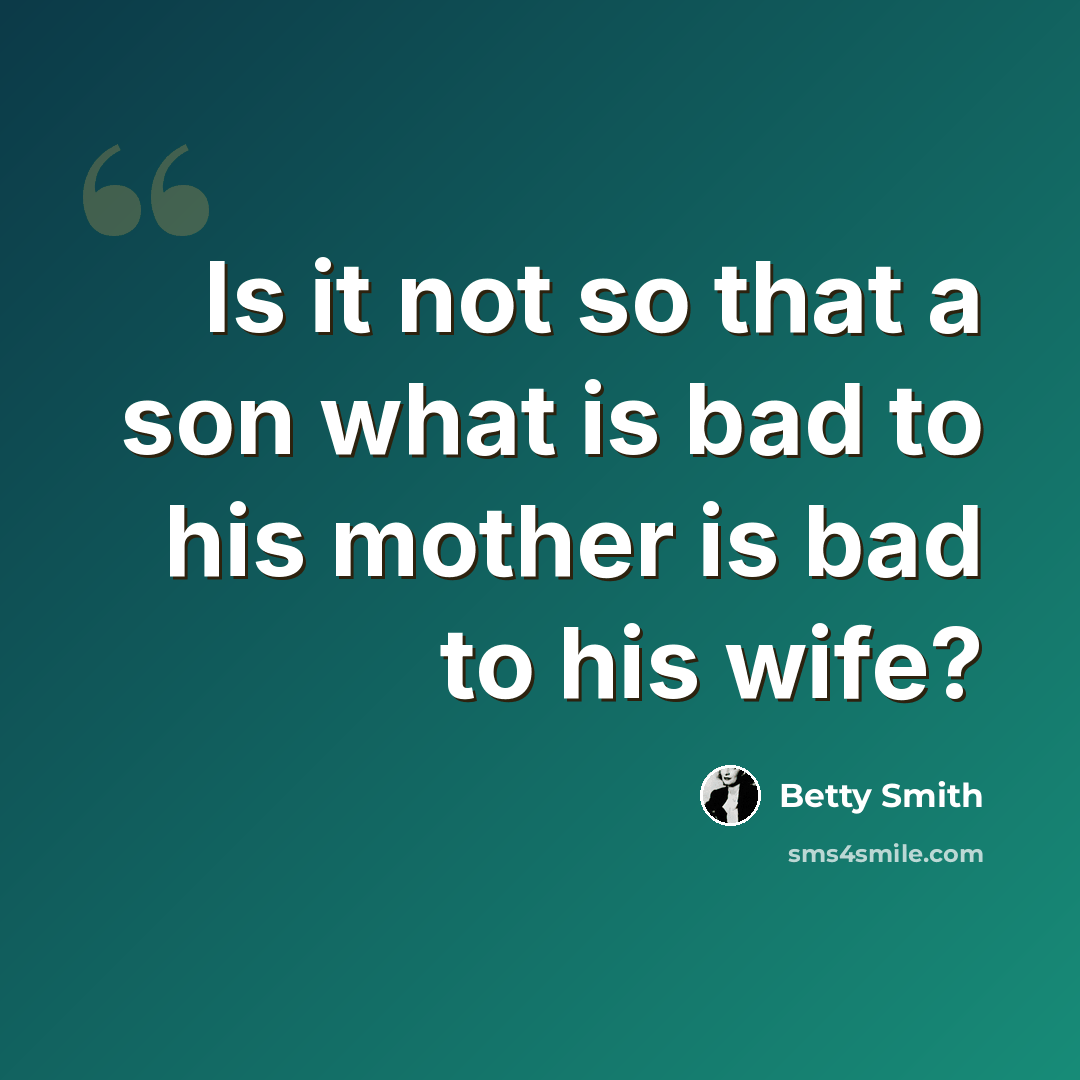 “Is it not so that a son what is bad to his mother is bad to his wife?” quote by Betty Smith