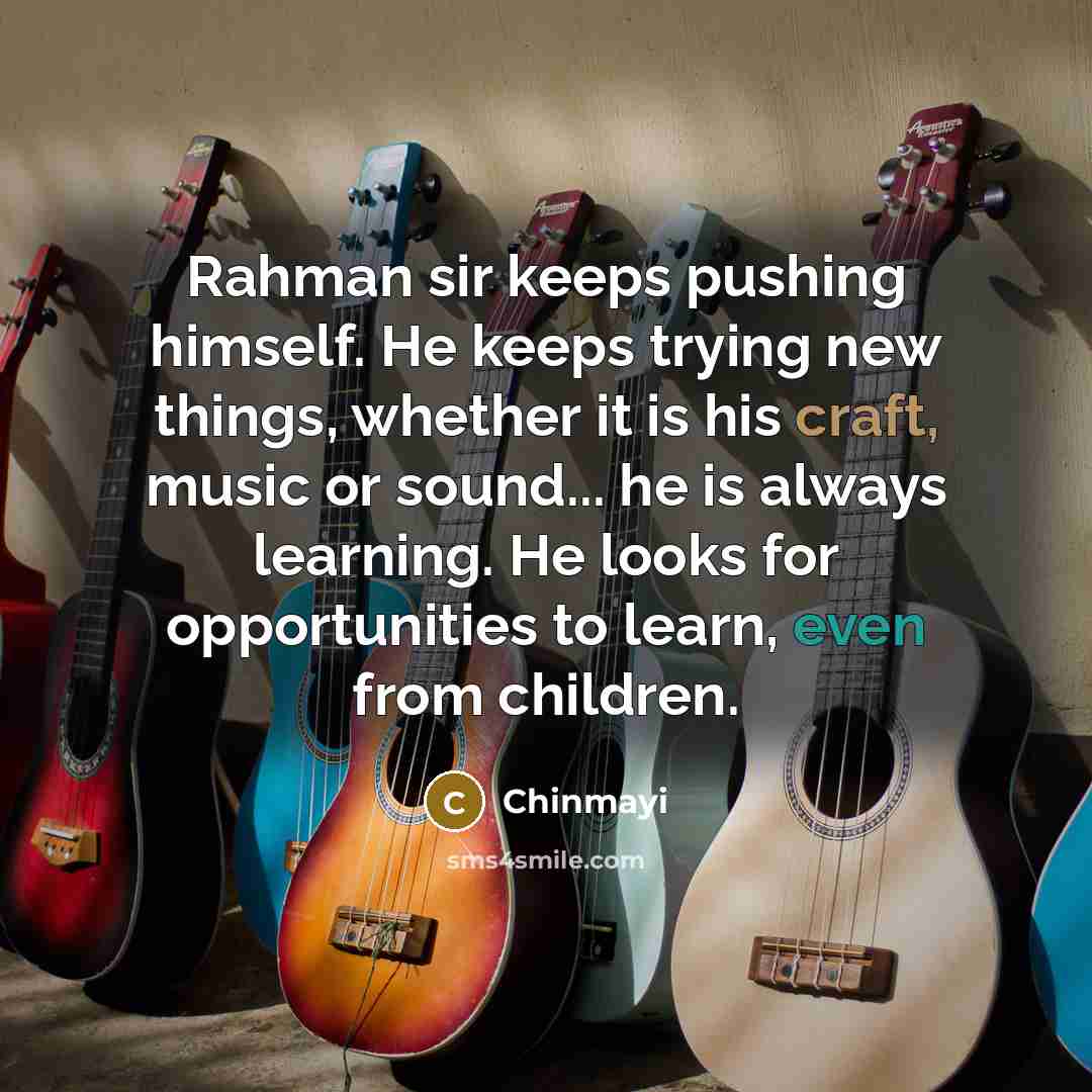 “Rahman sir keeps pushing himself. He keeps trying new things, whether it is his craft, music or sound... he is always learning. He looks for opportunities to learn, even from children.” quote by Chinmayi
