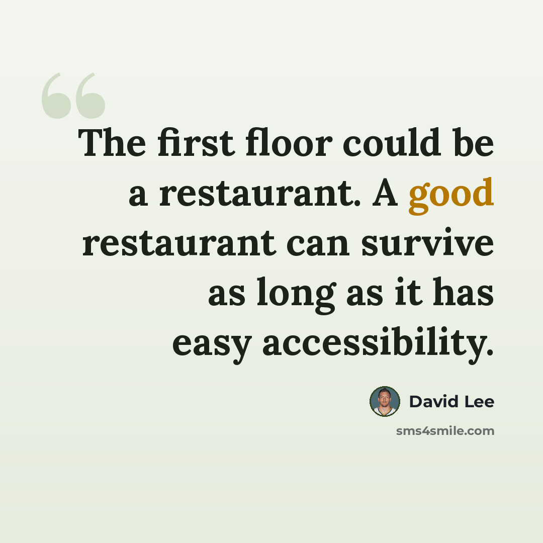 “The first floor could be a restaurant. A good restaurant can survive as long as it has easy accessibility.” quote by David Lee