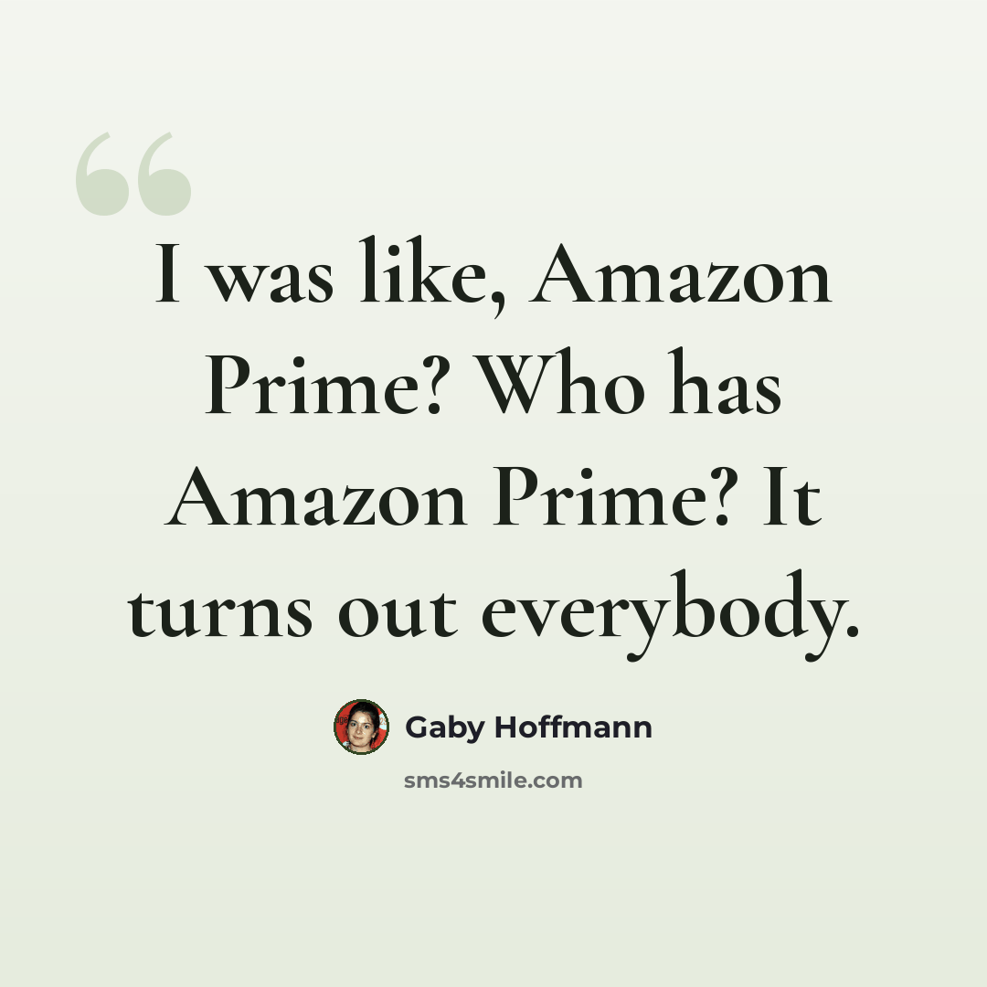 “I was like, Amazon Prime? Who has Amazon Prime? It turns out everybody.” quote by Gaby Hoffmann