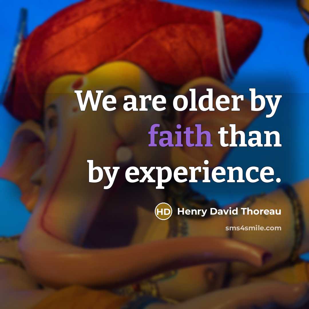 “We are older by faith than by experience.” quote by Henry David Thoreau