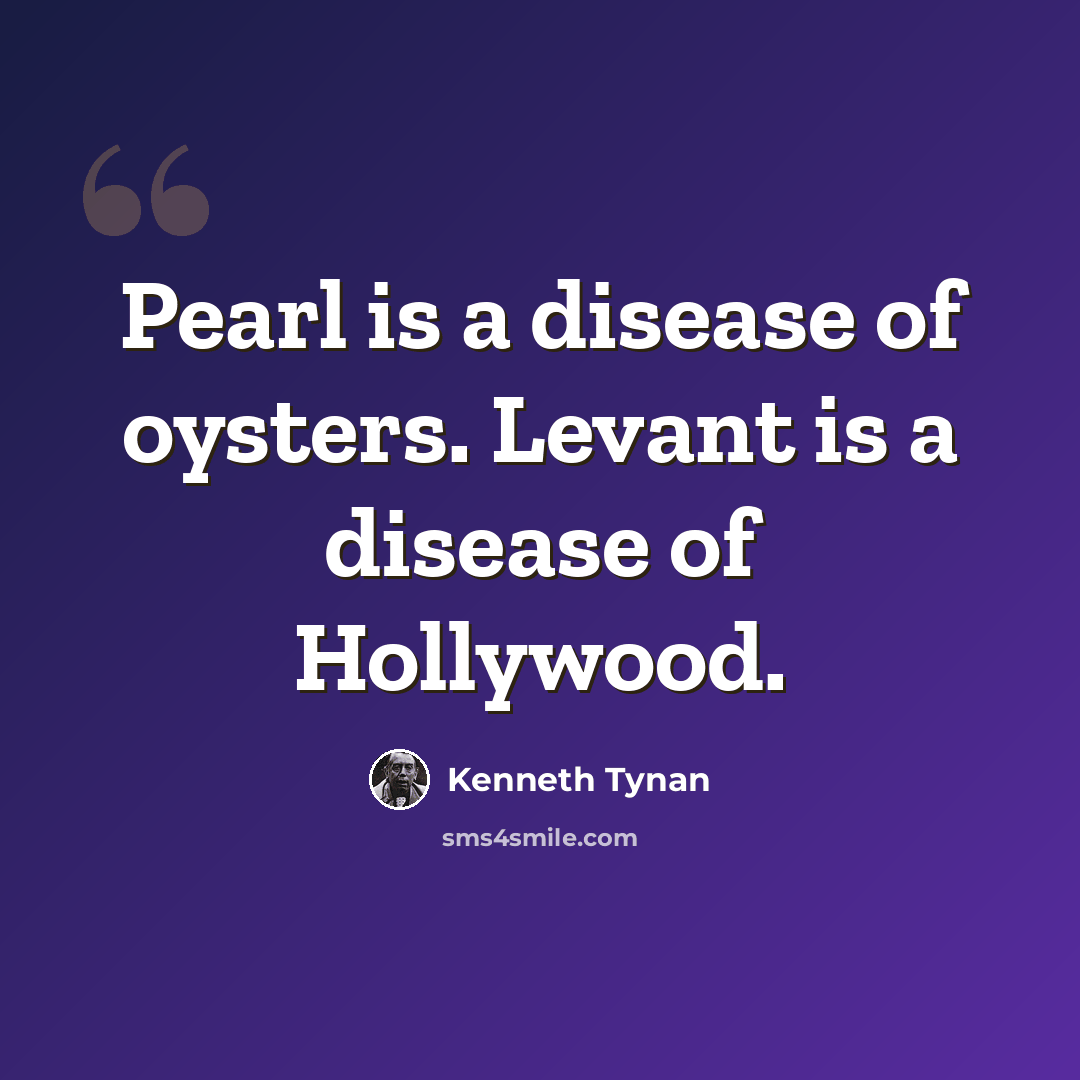 “Pearl is a disease of oysters. Levant is a disease of Hollywood.” quote by Kenneth Tynan