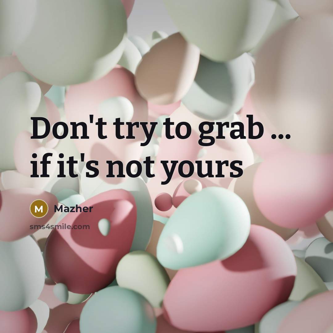“Don't try to grab ... if it's not yours” quote by Mazher