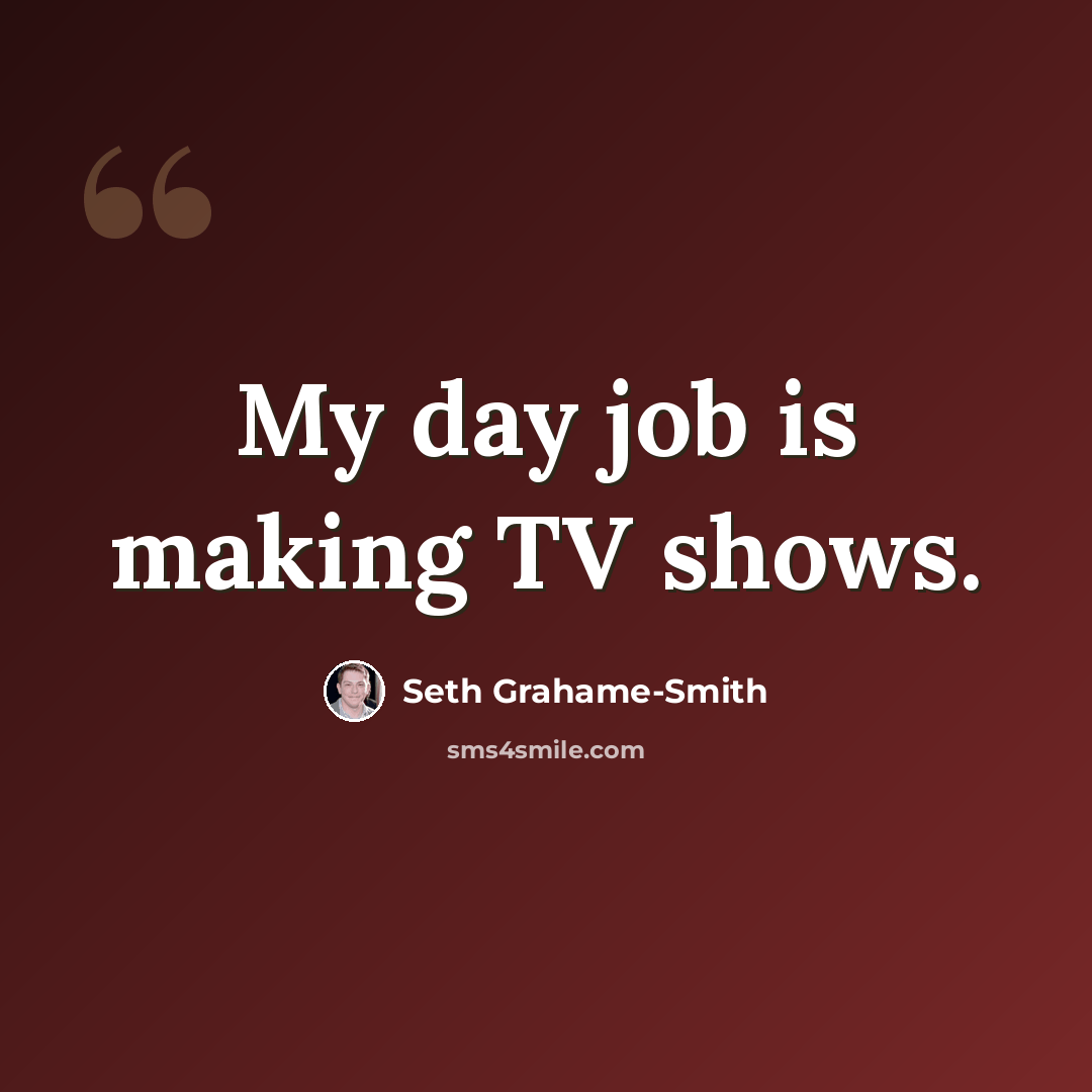 “My day job is making TV shows.” quote by Seth Grahame-Smith