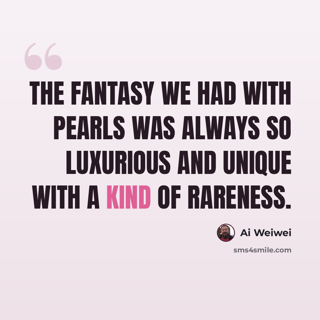“The fantasy we had with pearls was always so luxurious and unique with a kind of rareness.” quote by Ai Weiwei