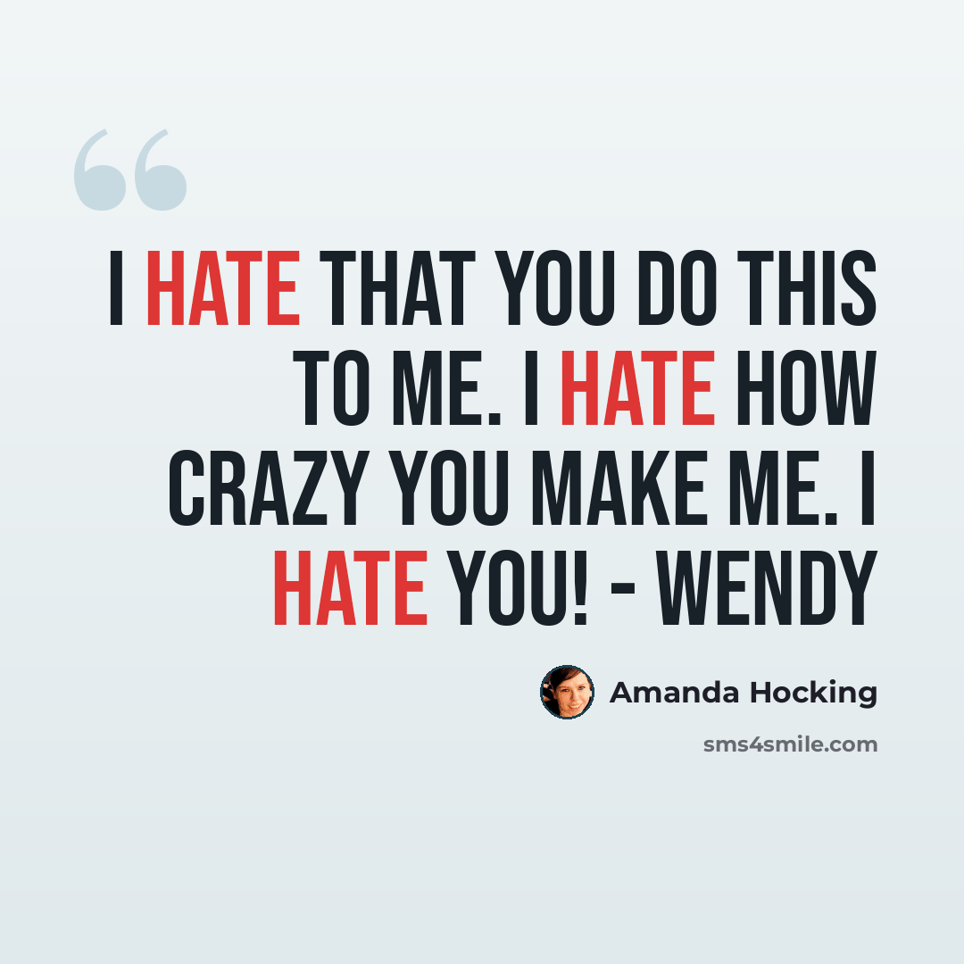 “I hate that you do this to me. I hate how crazy you make me. I hate you! - Wendy” quote by Amanda Hocking