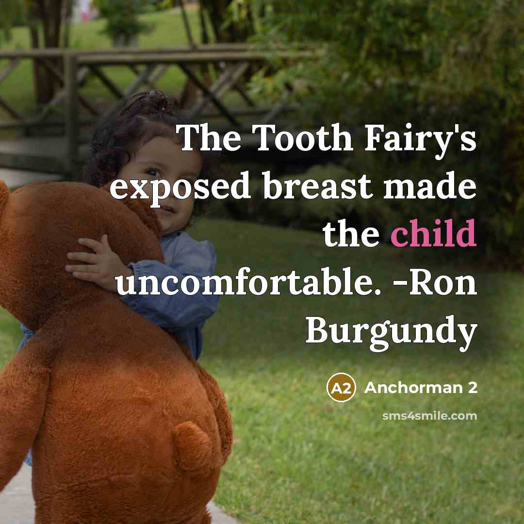 “The Tooth Fairy's exposed breast made the child uncomfortable. -Ron Burgundy” quote by Anchorman 2