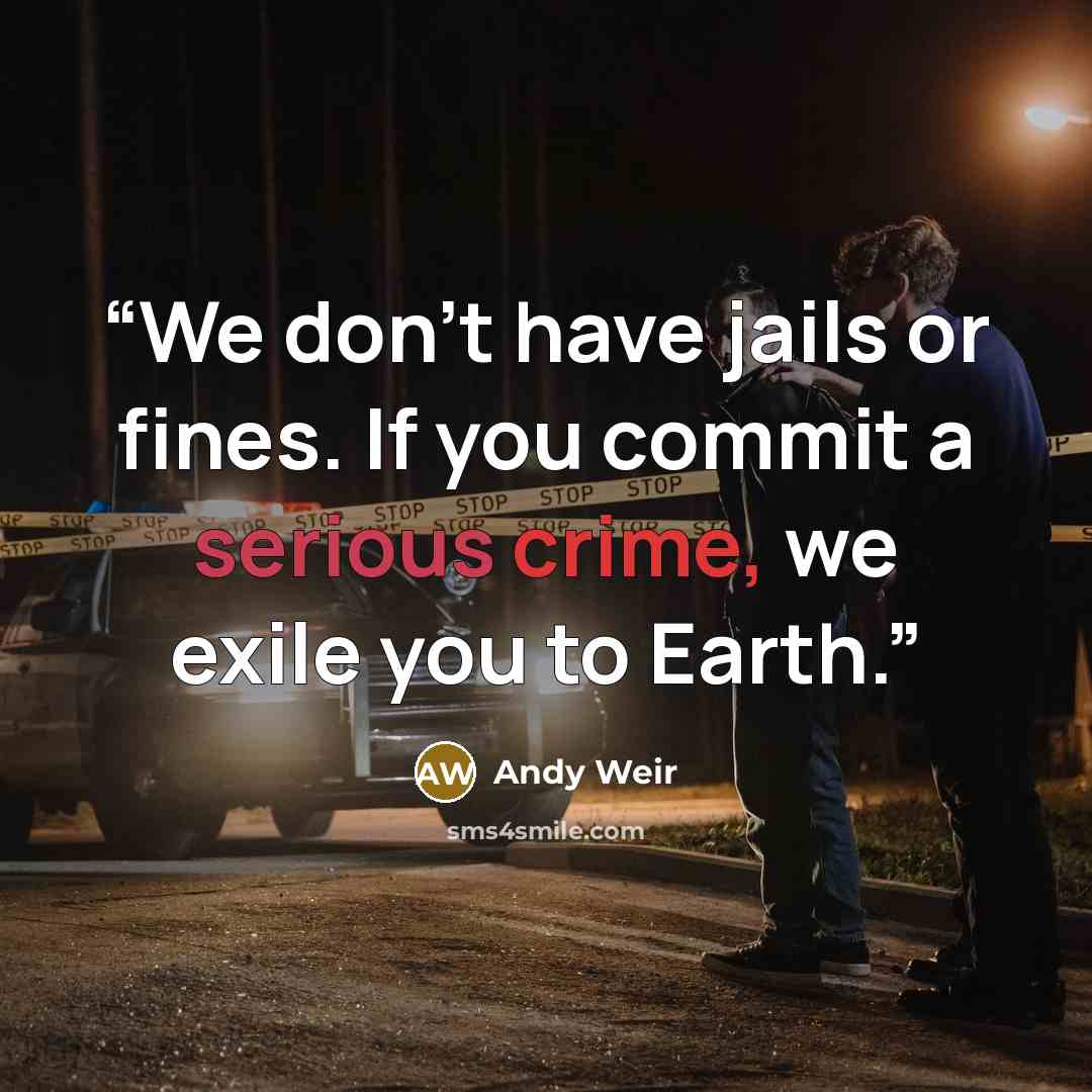 “We don’t have jails or fines. If you commit a serious crime, we exile you to Earth.” quote by Andy Weir