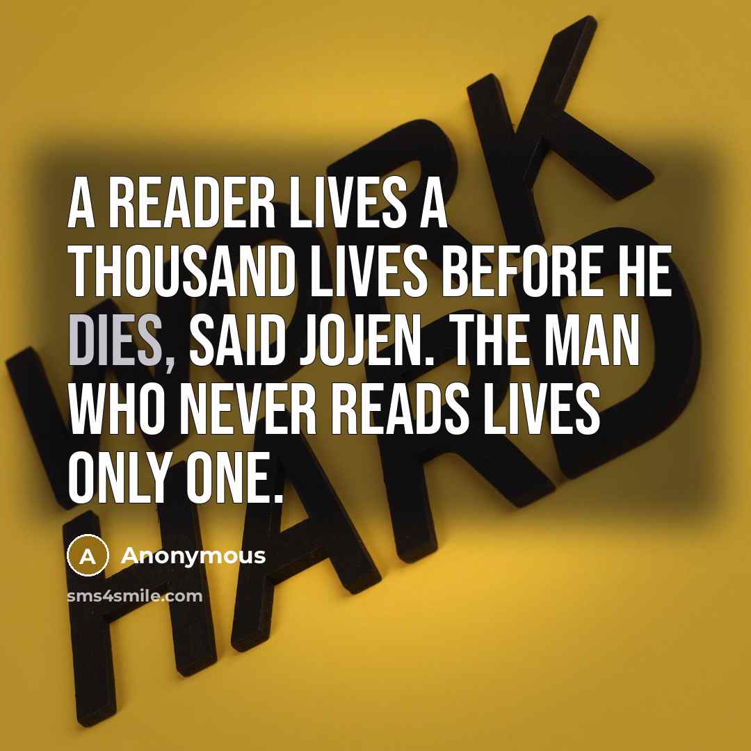 “A reader lives a thousand lives before he dies, said Jojen. The man who never reads lives only one.” quote by Anonymous