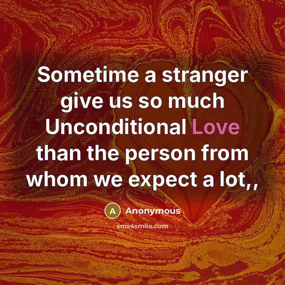 “Sometime a stranger give us so much Unconditional Love than the person from whom we expect a lot,,” quote by Anonymous