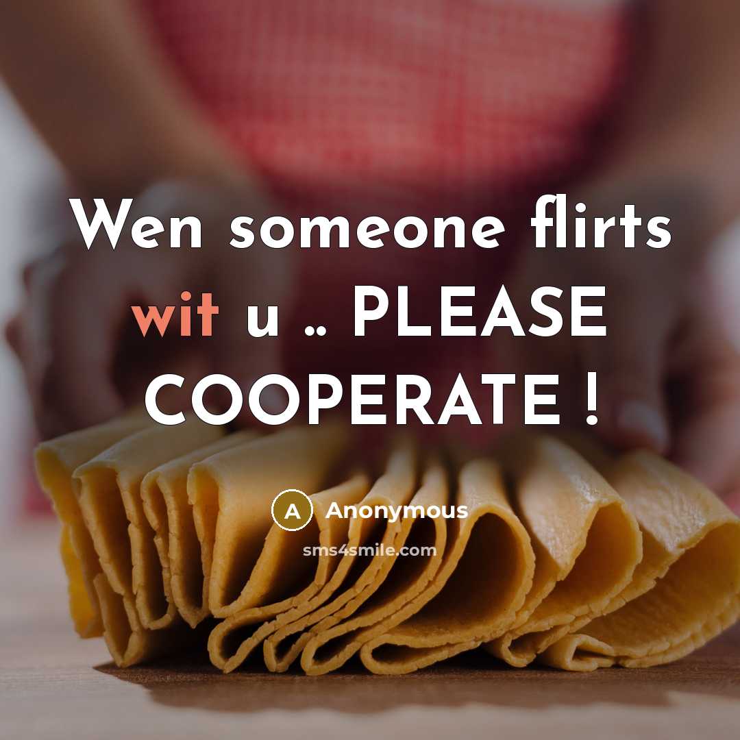 “Wen someone flirts wit u .. PLEASE COOPERATE !” quote by Anonymous