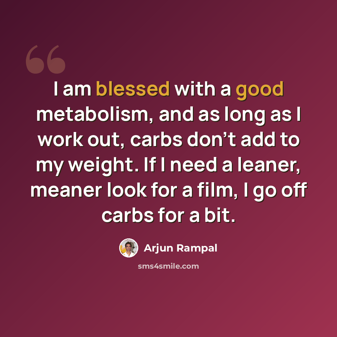 “I am blessed with a good metabolism, and as long as I work out, carbs don't add to my weight. If I need a leaner, meaner look for a film, I go off carbs for a bit.” quote by Arjun Rampal