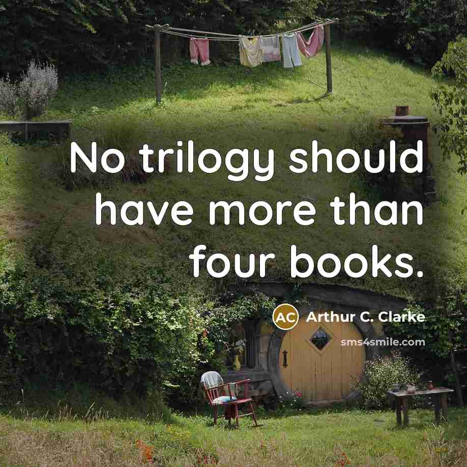 “No trilogy should have more than four books.” quote by Arthur C. Clarke