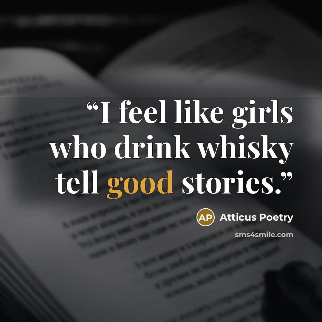 “I feel like girls who drink whisky tell good stories.” quote by Atticus Poetry