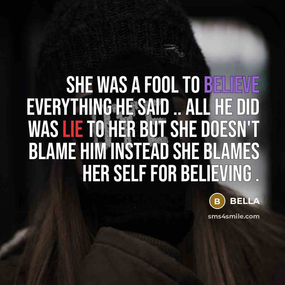“She was a fool to believe everything he said .. all he did was lie to her but she doesn't blame him instead she blames her self for believing .” quote by Bella