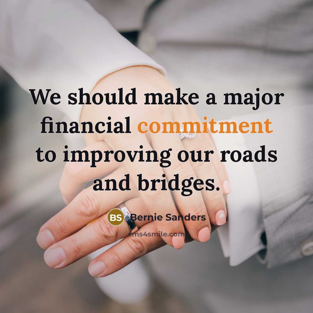 “We should make a major financial commitment to improving our roads and bridges.” quote by Bernie Sanders