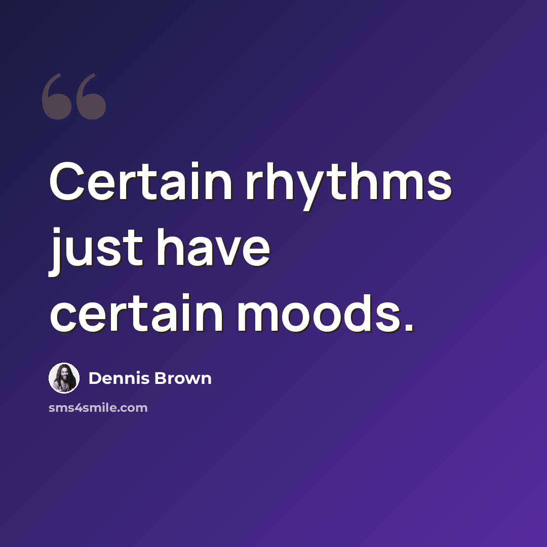 “Certain rhythms just have certain moods.” quote by Dennis Brown