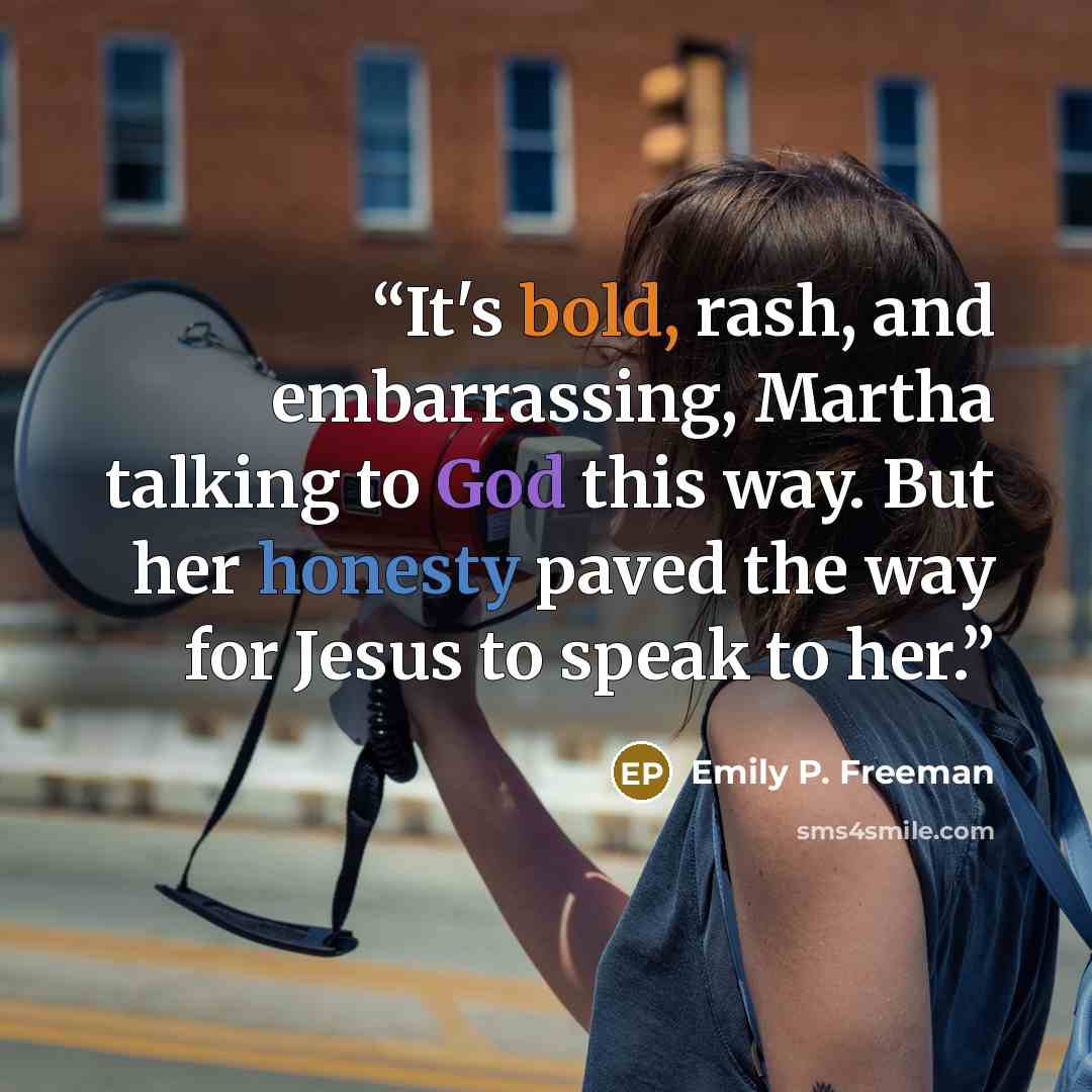 “It's bold, rash, and embarrassing, Martha talking to God this way. But her honesty paved the way for Jesus to speak to her.” quote by Emily P. Freeman