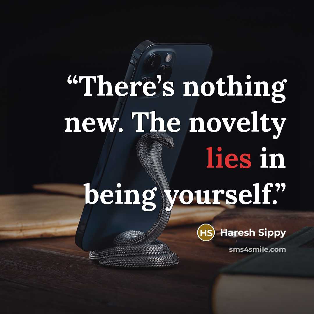 “There’s nothing new. The novelty lies in being yourself.” quote by Haresh Sippy